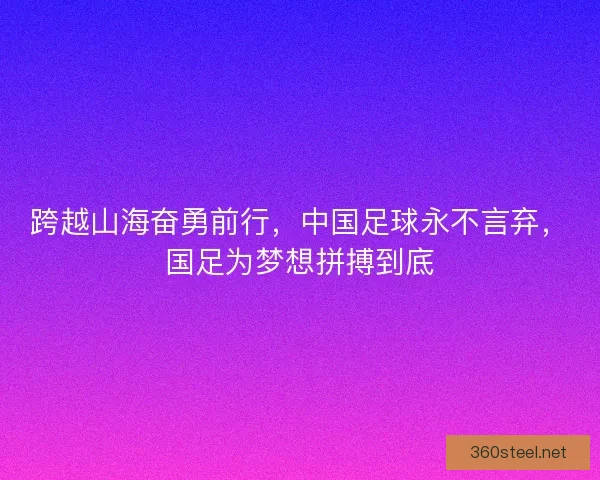 跨越山海奋勇前行，中国足球永不言弃，国足为梦想拼搏到底