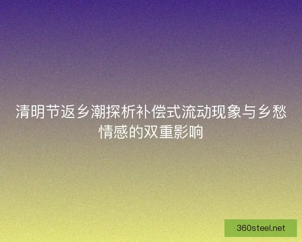 清明节返乡潮探析补偿式流动现象与乡愁情感的双重影响