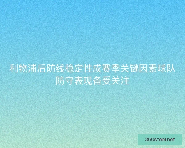 利物浦后防线稳定性成赛季关键因素球队防守表现备受关注