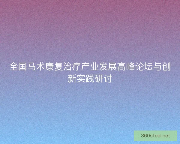 全国马术康复治疗产业发展高峰论坛与创新实践研讨